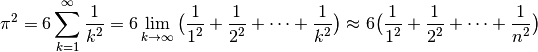\pi^2 = 6 \sum_{k=1}^{\infty} \frac{1}{k^2} =
6 \lim_{k \to \infty} \big( \frac{1}{1^2} +
      \frac{1}{2^2} + \dots + \frac{1}{k^2}  \big) \approx
6 \big( \frac{1}{1^2} + \frac{1}{2^2} + \dots + \frac{1}{n^2}  \big)